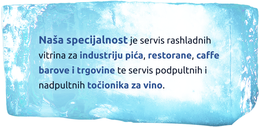 Naša specijalnost je servis rashladnih vitrina za industriju pića, restorane, caffe barove i trgovine te servis podpultnih i nadpultnih točionika za vino.