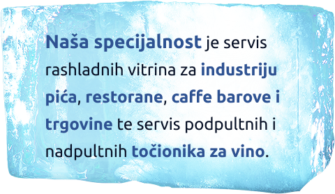 Naša specijalnost je servis rashladnih vitrina za industriju pića, restorane, caffe barove i trgovine te servis podpultnih i nadpultnih točionika za vino.